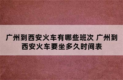 广州到西安火车有哪些班次 广州到西安火车要坐多久时间表